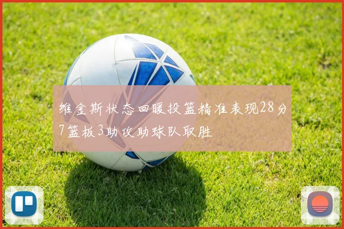 维金斯状态回暖投篮精准表现28分7篮板3助攻助球队取胜
