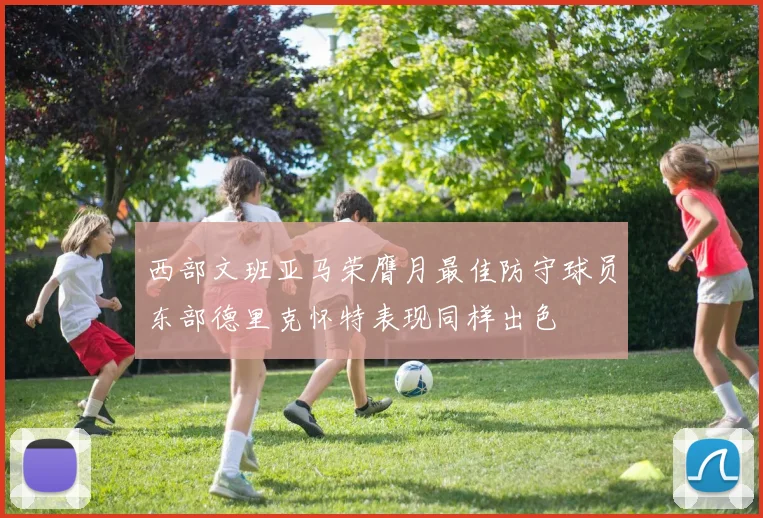 西部文班亚马荣膺月最佳防守球员东部德里克怀特表现同样出色